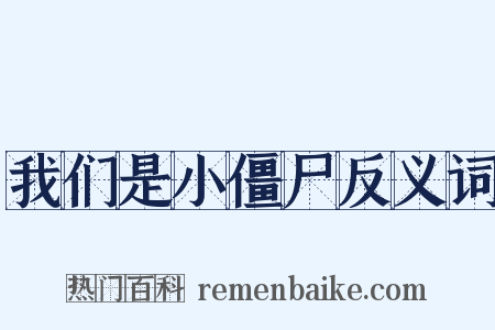 我们是小僵尸反义词是什么意思的图片